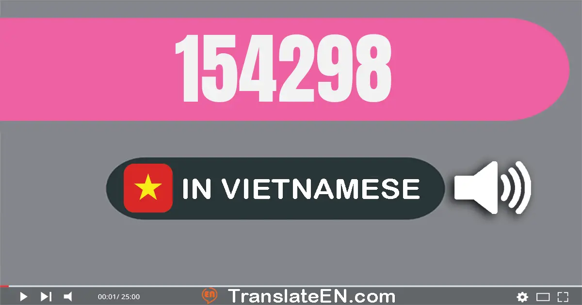 Write 154298 in Vietnamese Words: một trăm năm mươi tư nghìn hai trăm chín mươi tám