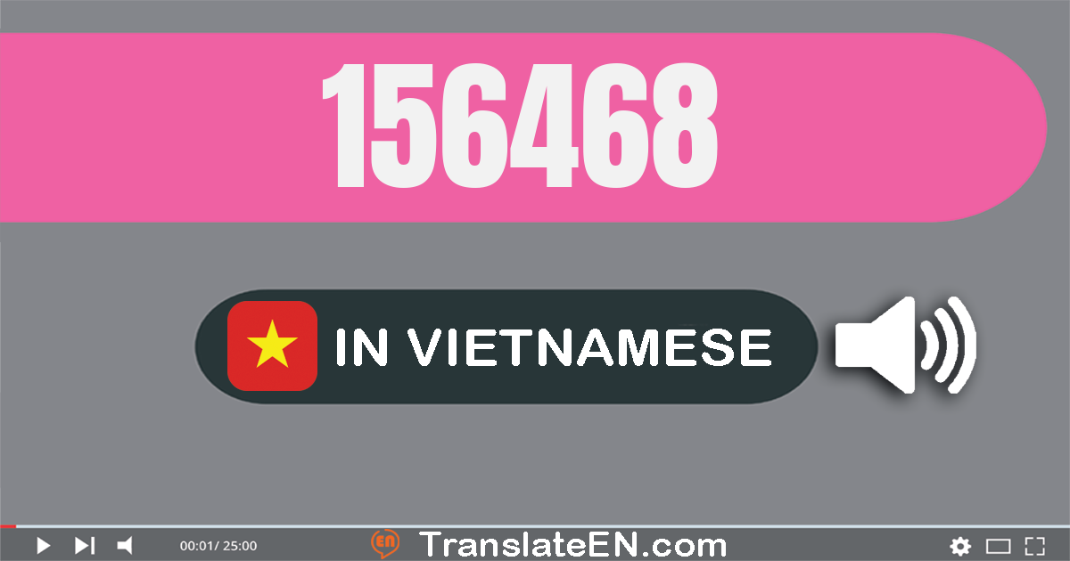 Write 156468 in Vietnamese Words: một trăm năm mươi sáu nghìn bốn trăm sáu mươi tám