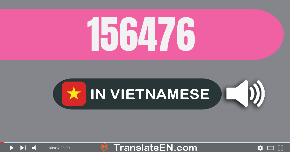 Write 156476 in Vietnamese Words: một trăm năm mươi sáu nghìn bốn trăm bảy mươi sáu