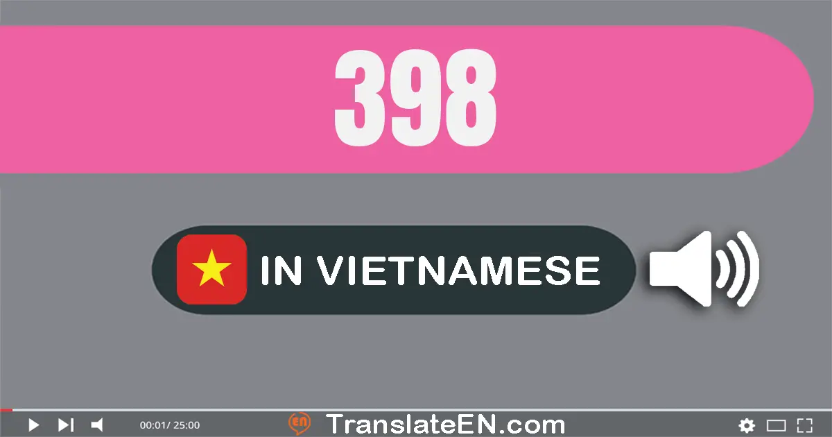 Write 398 in Vietnamese Words: ba trăm chín mươi tám