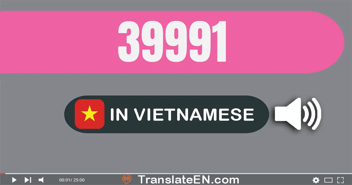 Write 39991 in Vietnamese Words: ba mươi chín nghìn chín trăm chín mươi mốt