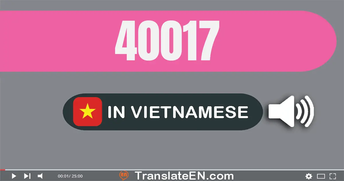 Write 40017 in Vietnamese Words: bốn mươi nghìn không trăm mười bảy
