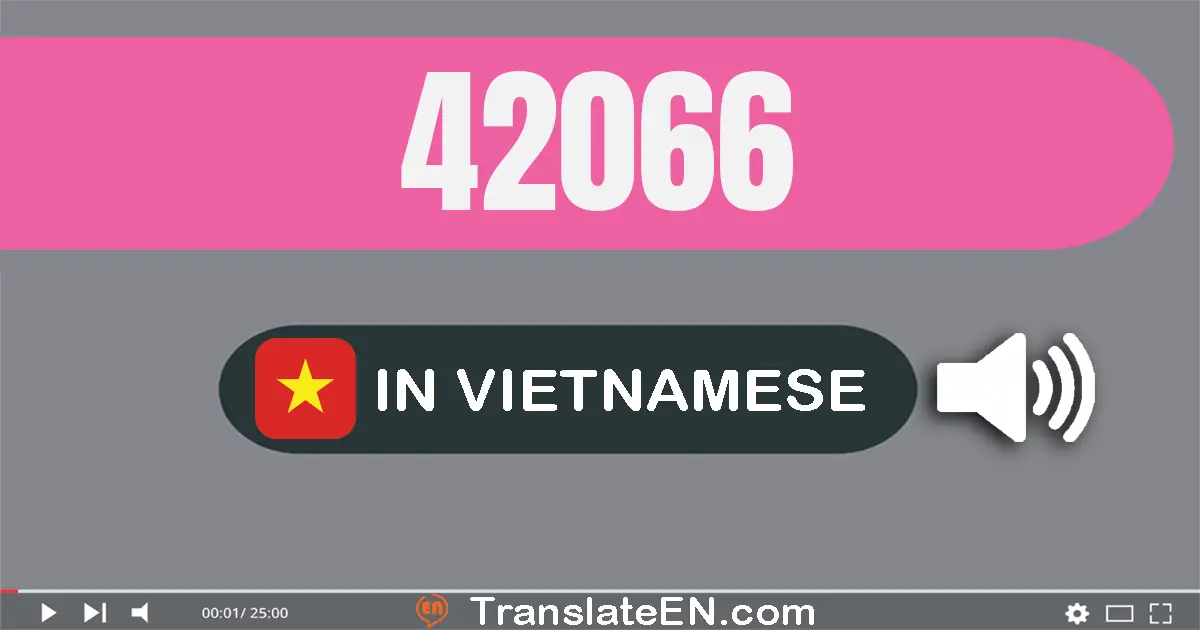 Write 42066 in Vietnamese Words: bốn mươi hai nghìn không trăm sáu mươi sáu