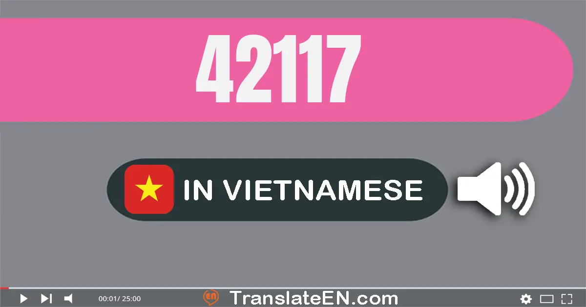 Write 42117 in Vietnamese Words: bốn mươi hai nghìn một trăm mười bảy