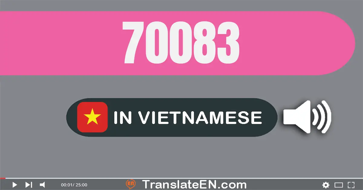 Write 70083 in Vietnamese Words: bảy mươi nghìn không trăm tám mươi ba