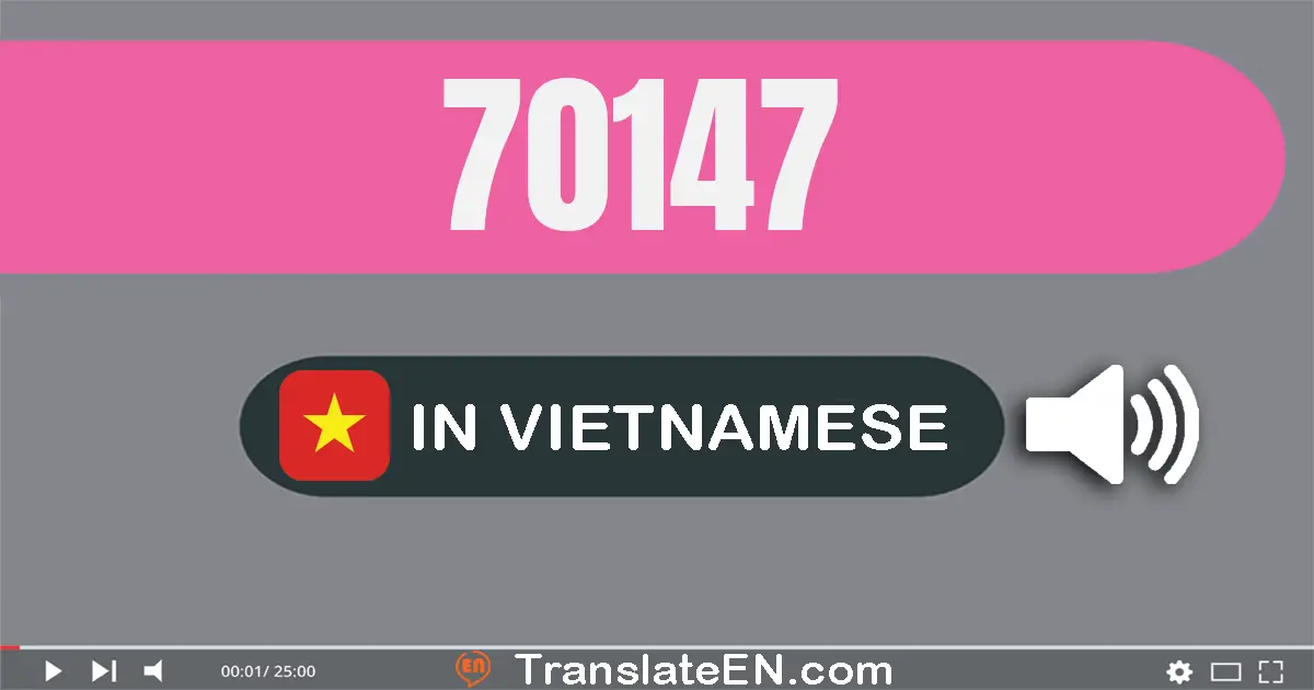 Write 70147 in Vietnamese Words: bảy mươi nghìn một trăm bốn mươi bảy