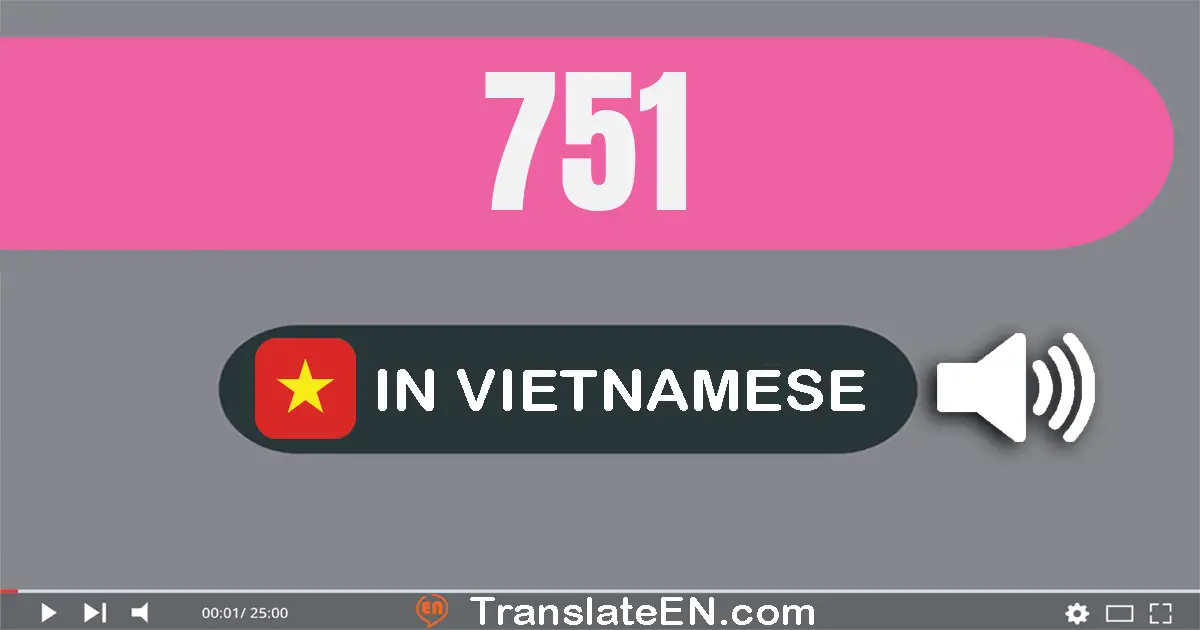 Write 751 in Vietnamese Words: bảy trăm năm mươi mốt