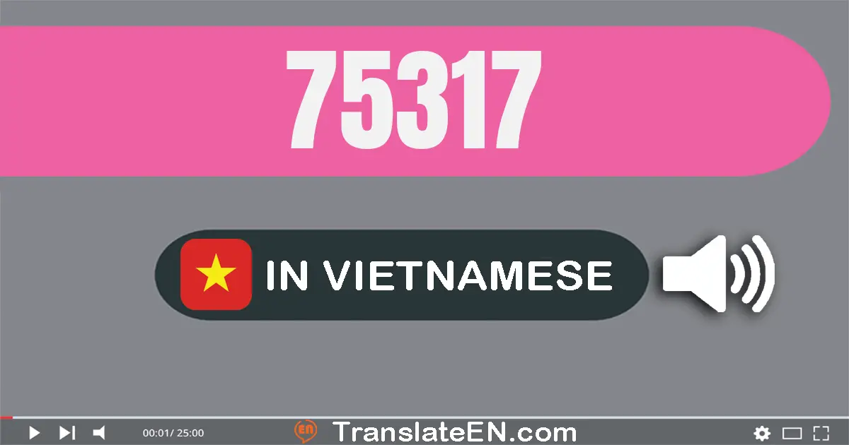 Write 75317 in Vietnamese Words: bảy mươi lăm nghìn ba trăm mười bảy