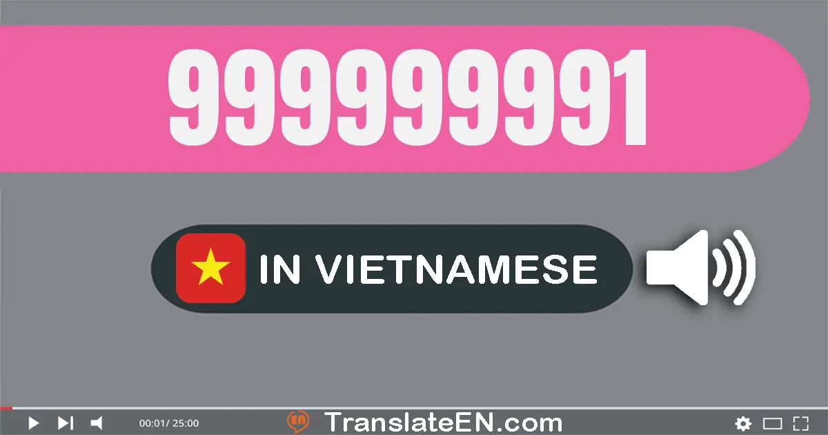 Write 999999991 in Vietnamese Words: chín trăm chín mươi chín triệu chín trăm chín mươi chín nghìn chín trăm chín mươi mốt