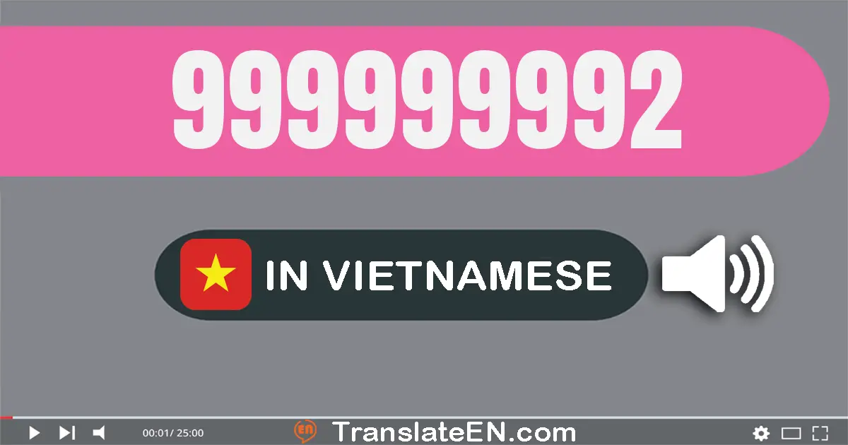 Write 999999992 in Vietnamese Words: chín trăm chín mươi chín triệu chín trăm chín mươi chín nghìn chín trăm chín mươi hai