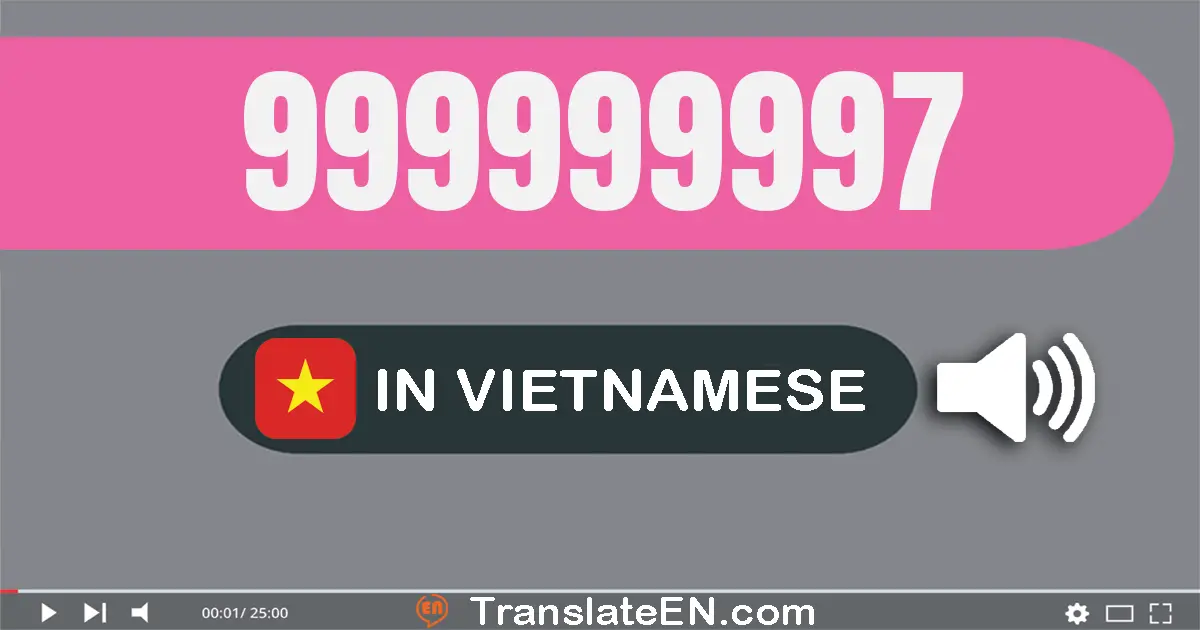 Write 999999997 in Vietnamese Words: chín trăm chín mươi chín triệu chín trăm chín mươi chín nghìn chín trăm chín mươi bảy