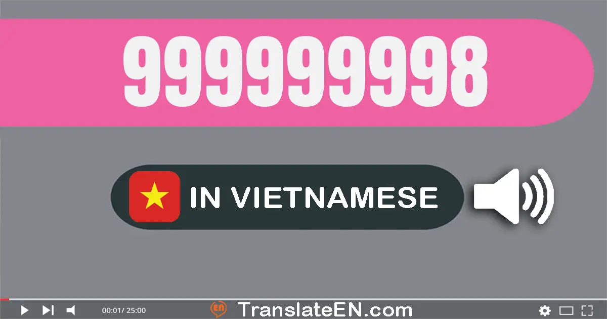 Write 999999998 in Vietnamese Words: chín trăm chín mươi chín triệu chín trăm chín mươi chín nghìn chín trăm chín mươi tám