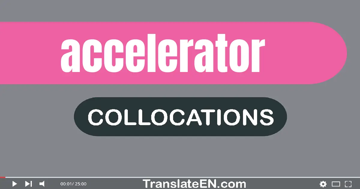Collocations With "ACCELERATOR" in English
