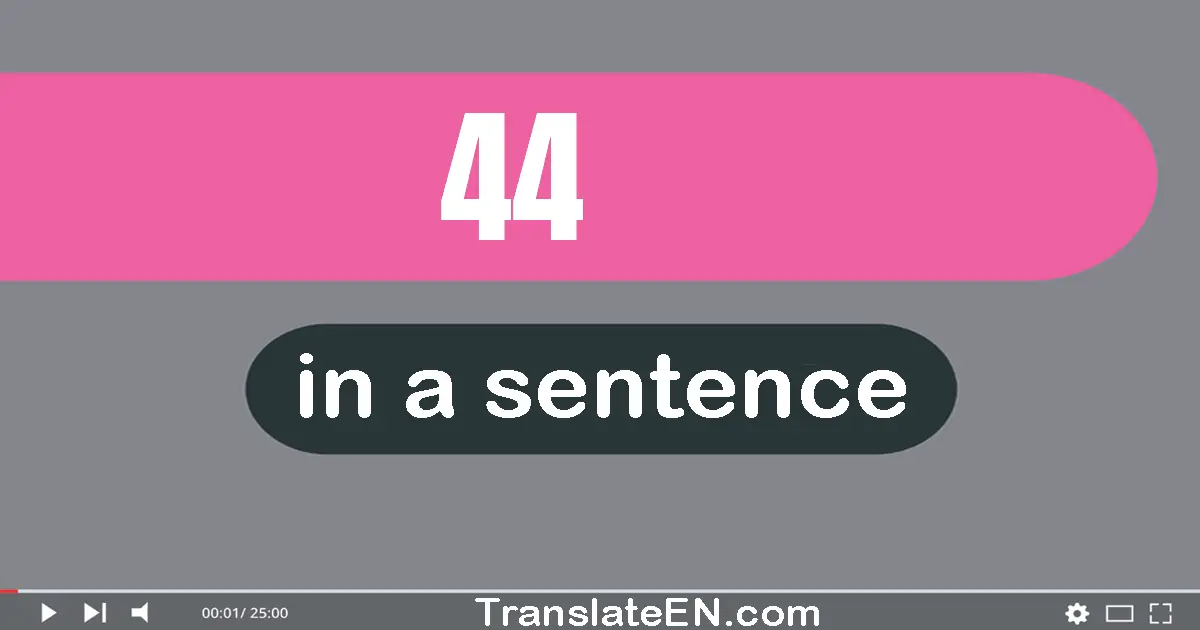 Use "44" in a sentence | "44" sentence examples