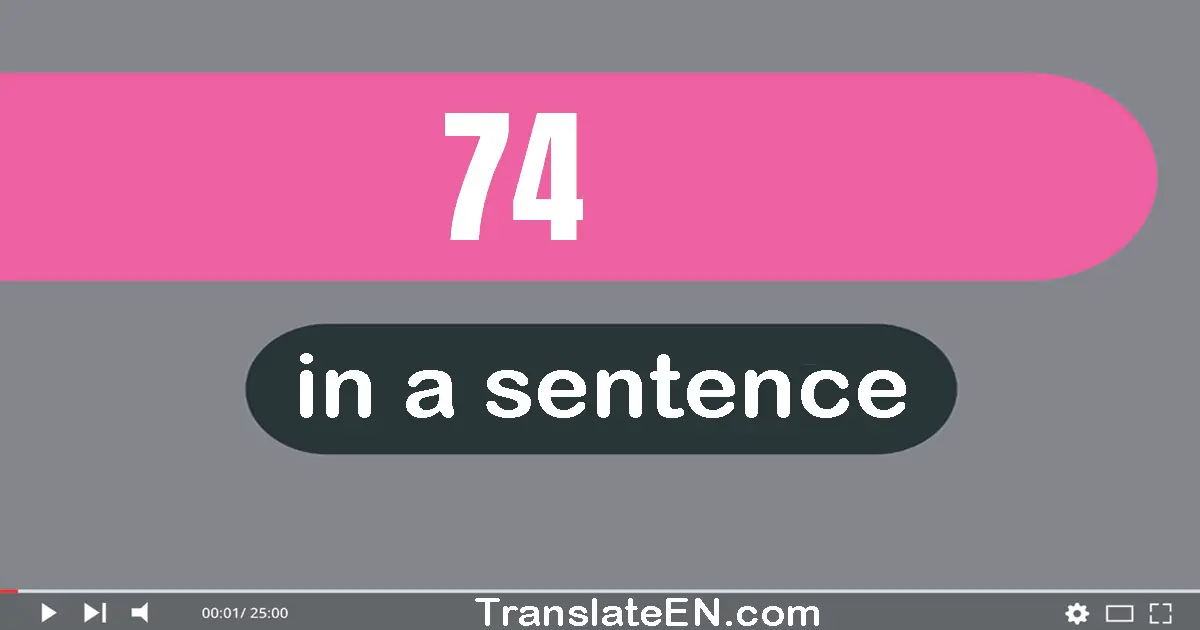 Use "74" in a sentence | "74" sentence examples