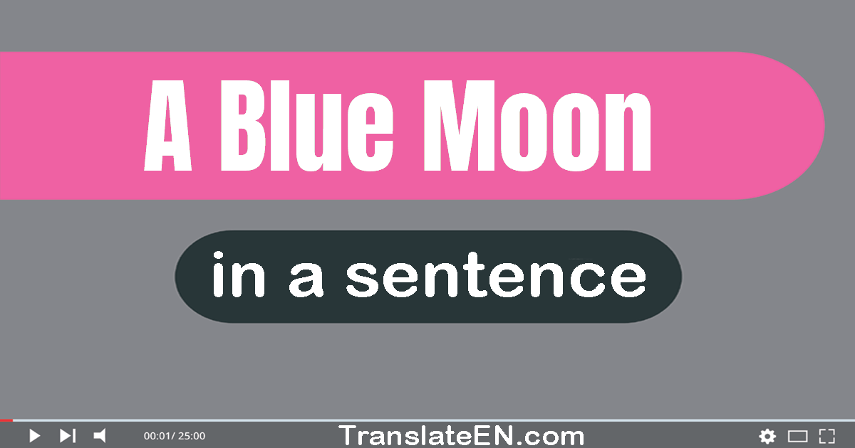 Use "a blue moon" in a sentence | "a blue moon" sentence examples