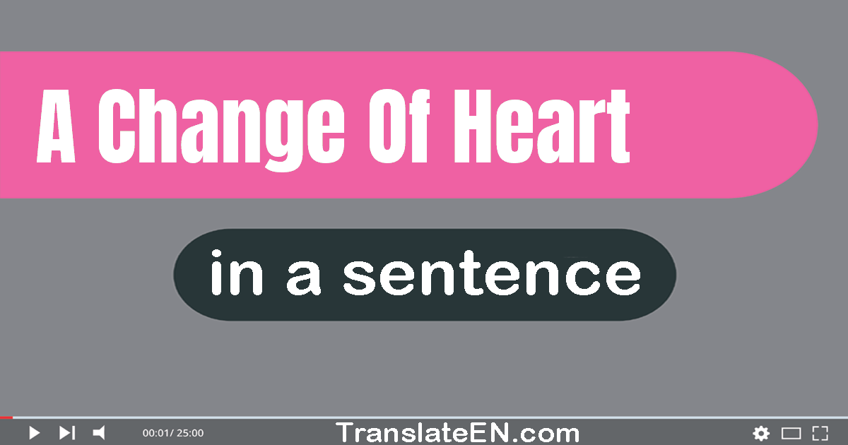 Use "a change of heart" in a sentence | "a change of heart" sentence examples