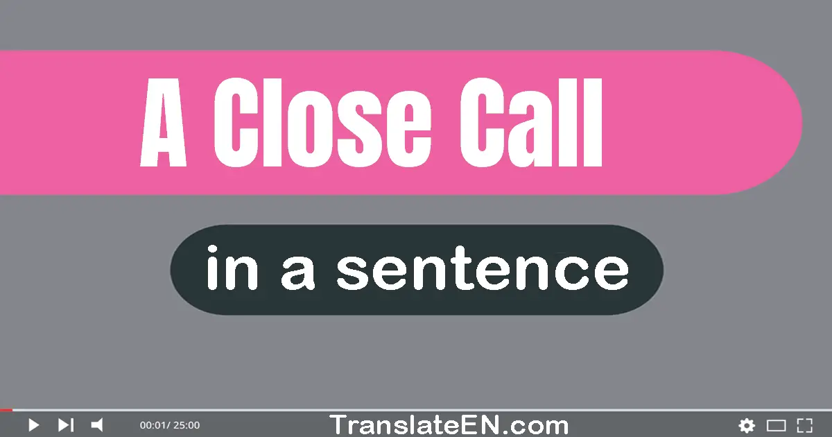 Use "a close call" in a sentence | "a close call" sentence examples