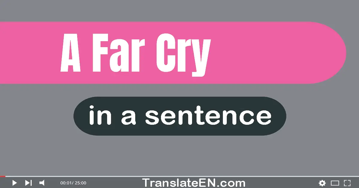 Use "a far cry" in a sentence | "a far cry" sentence examples