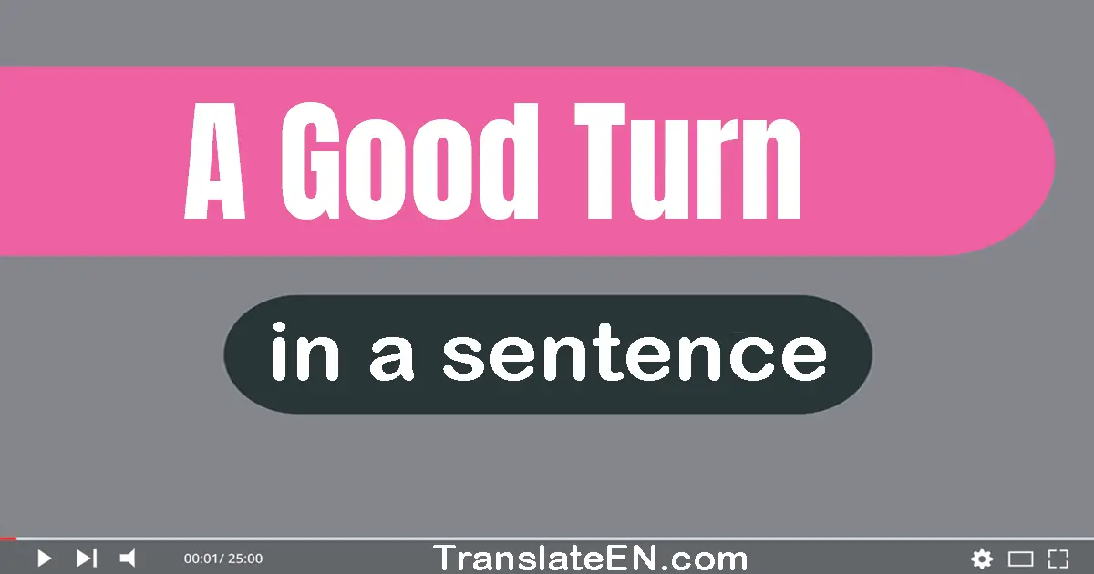 Use "a good turn" in a sentence | "a good turn" sentence examples