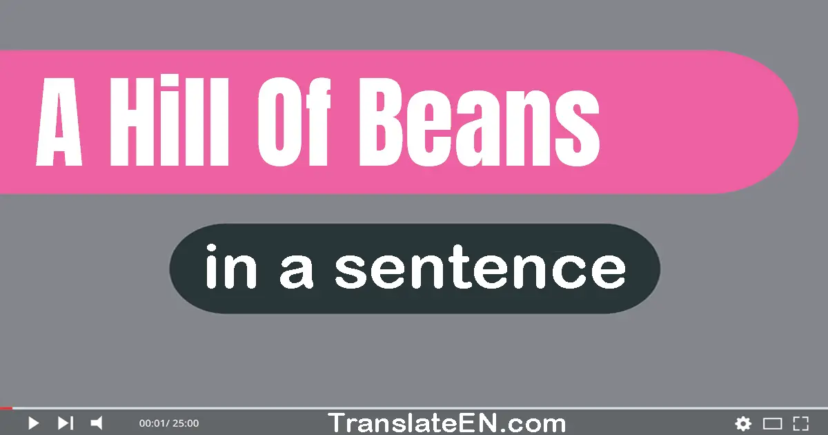 Use "a hill of beans" in a sentence | "a hill of beans" sentence examples