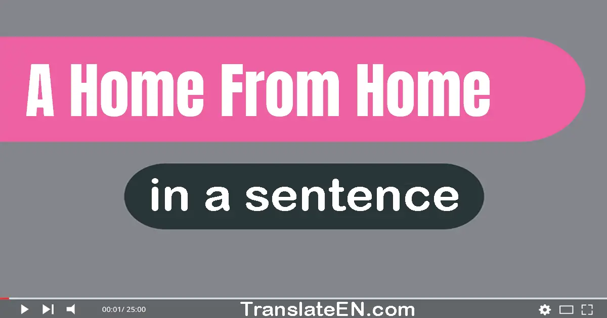 Use "a home from home" in a sentence | "a home from home" sentence examples