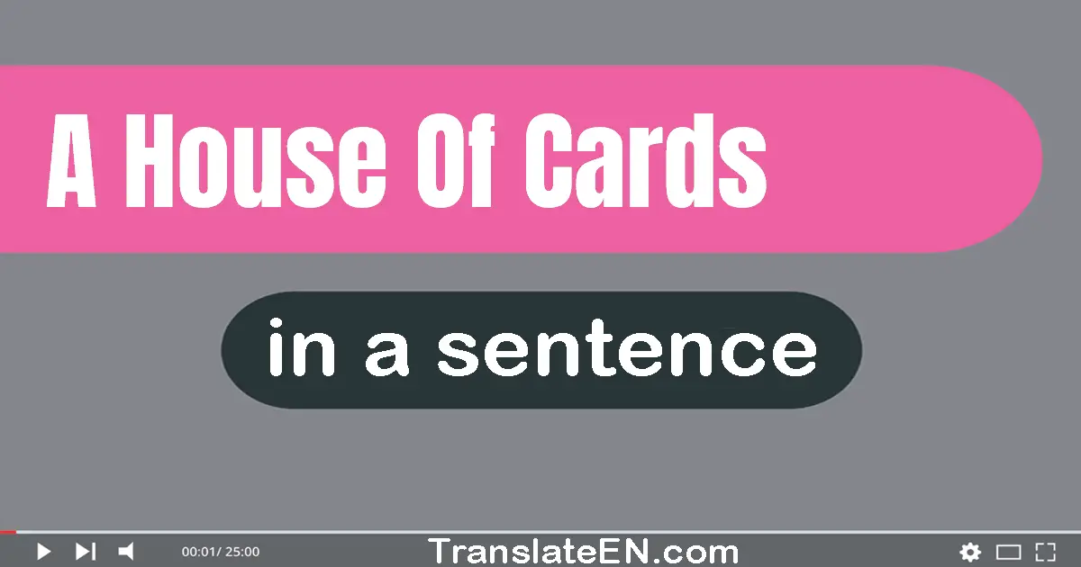 Use "a house of cards" in a sentence | "a house of cards" sentence examples