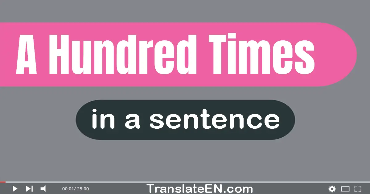 Use "a hundred times" in a sentence | "a hundred times" sentence examples