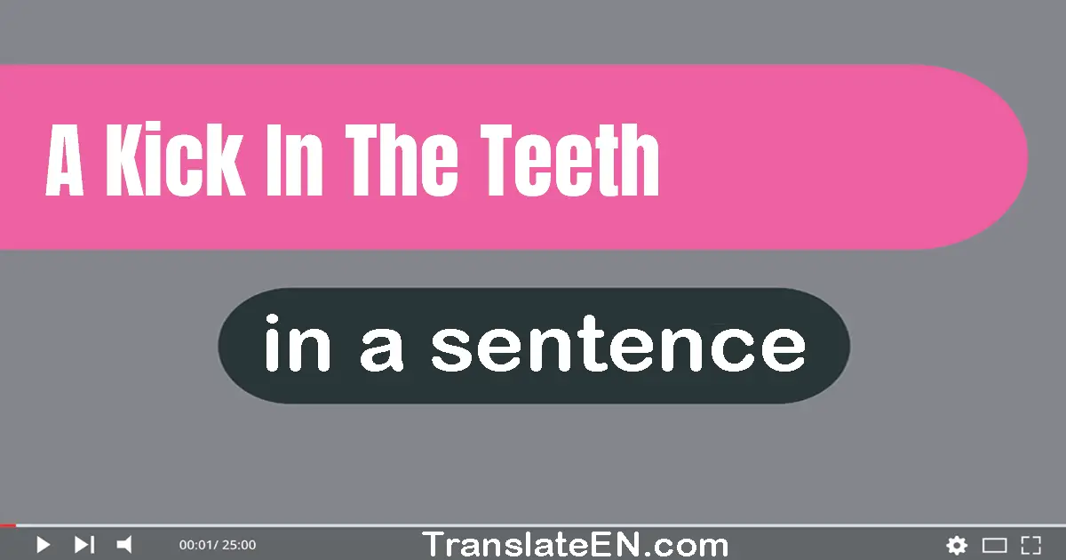 Use "a kick in the teeth" in a sentence | "a kick in the teeth" sentence examples