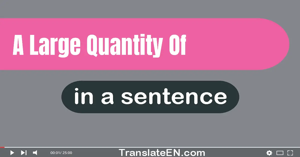 Use "a large quantity of" in a sentence | "a large quantity of" sentence examples