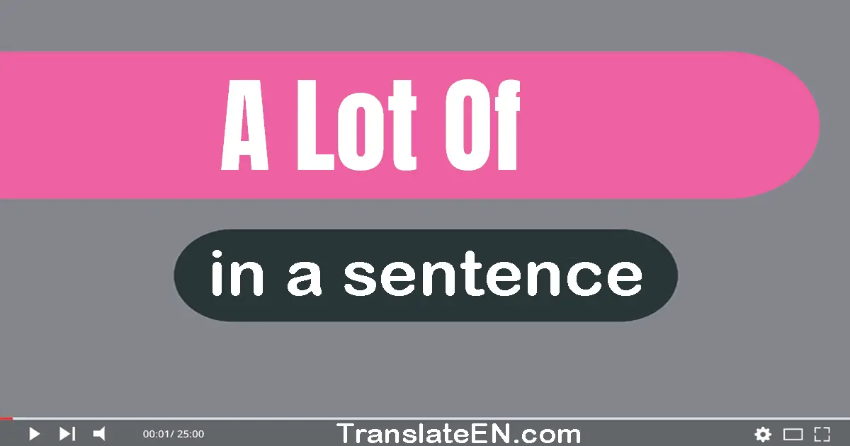 Use "a lot of" in a sentence | "a lot of" sentence examples