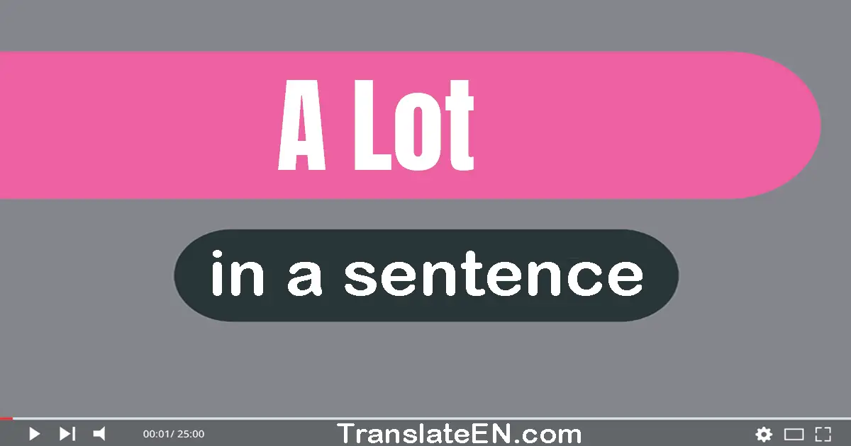 Use "a lot" in a sentence | "a lot" sentence examples