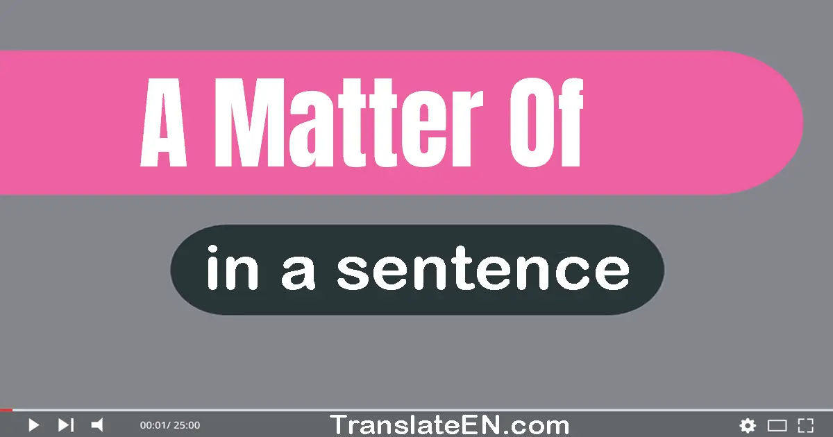 Use "a matter of" in a sentence | "a matter of" sentence examples