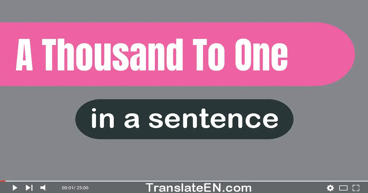 Use "a thousand to one" in a sentence | "a thousand to one" sentence examples