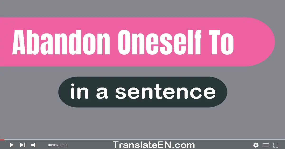 Use "abandon oneself to" in a sentence | "abandon oneself to" sentence examples