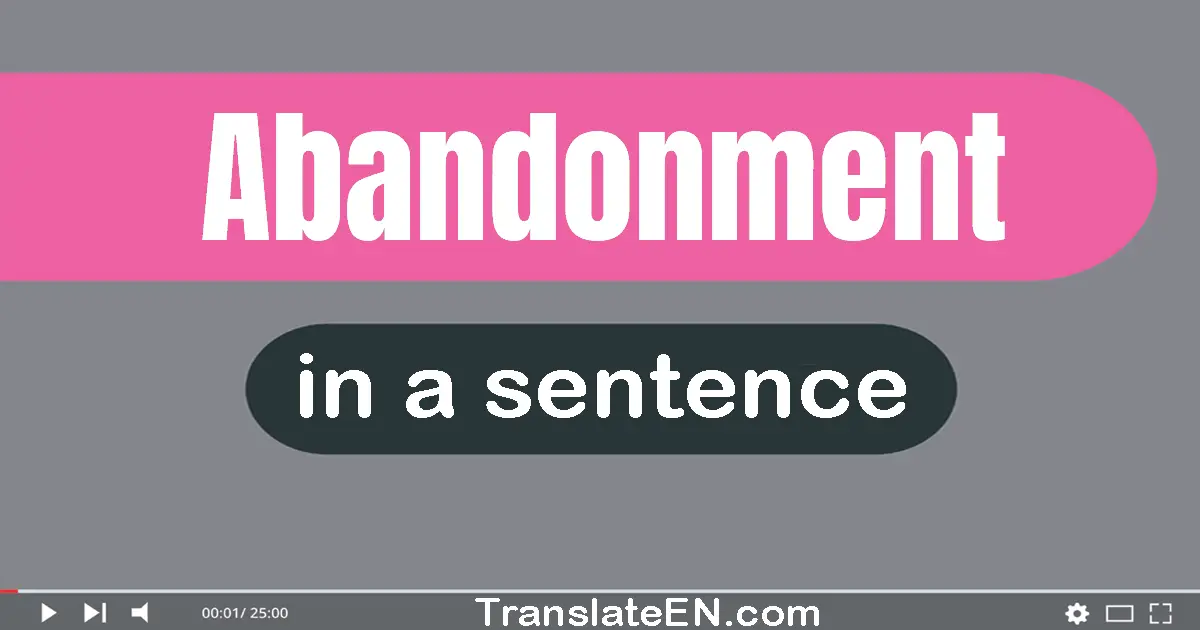 Use "abandonment" in a sentence | "abandonment" sentence examples
