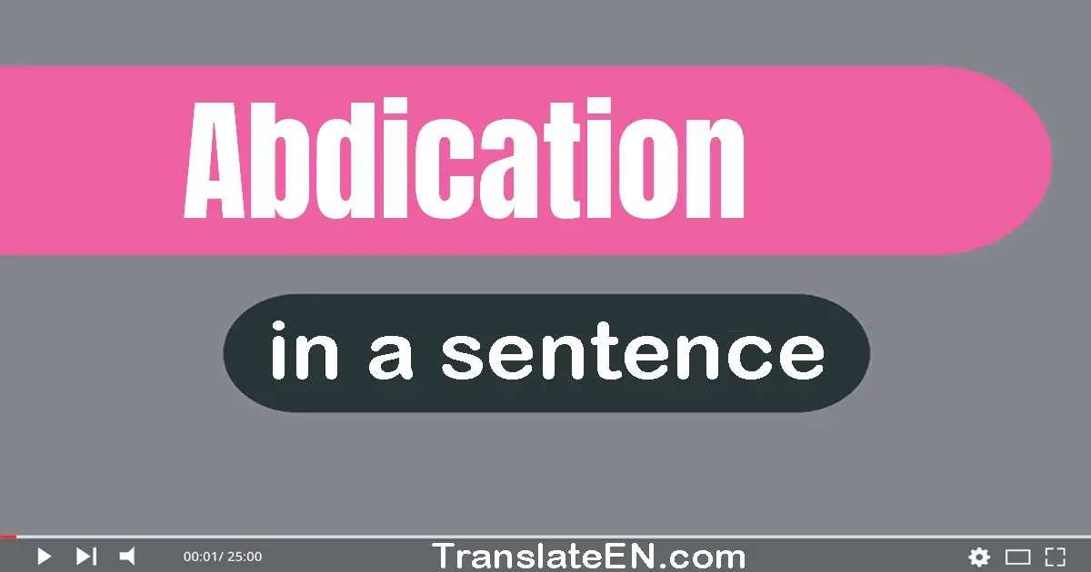 Use "abdication" in a sentence | "abdication" sentence examples
