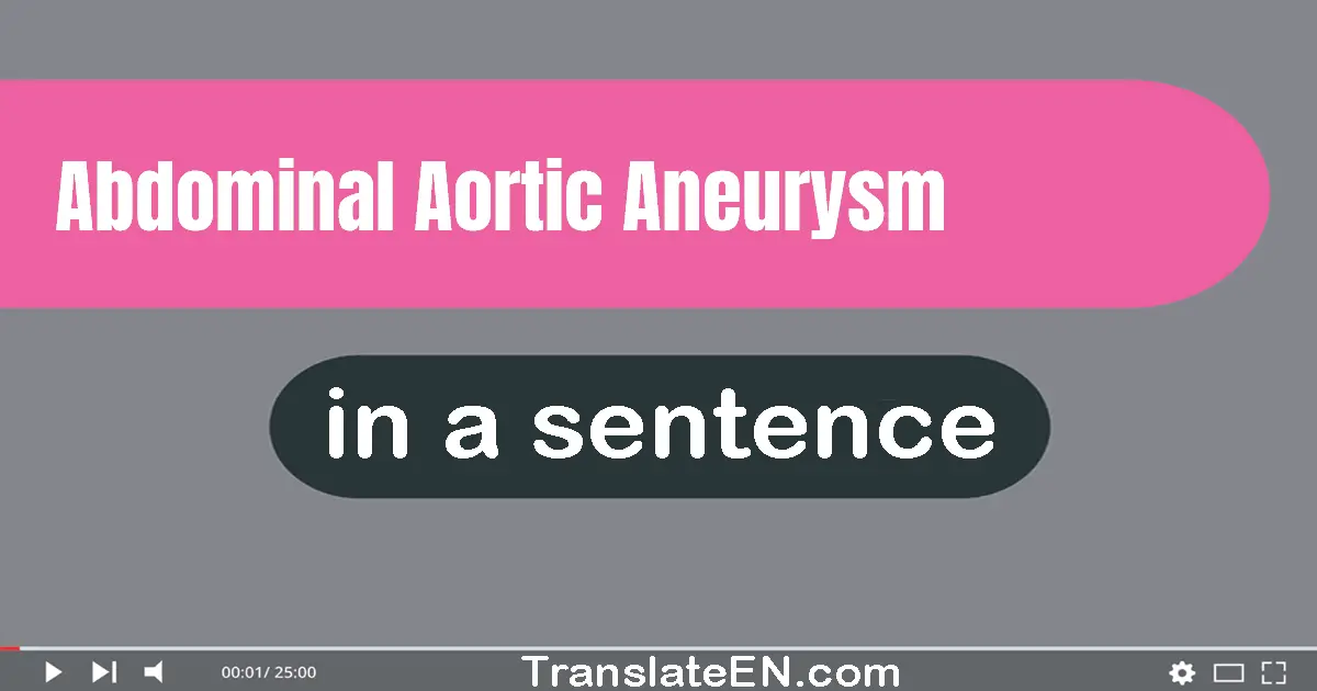 Use "abdominal aortic aneurysm" in a sentence | "abdominal aortic aneurysm" sentence examples