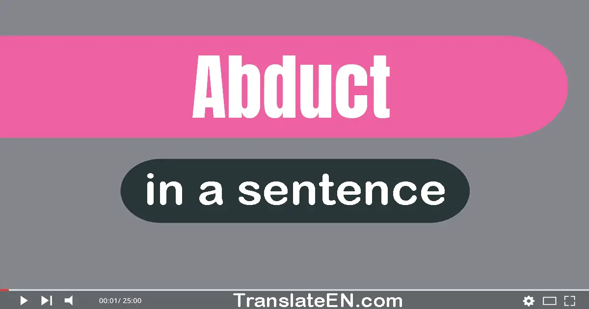Use "abduct" in a sentence | "abduct" sentence examples
