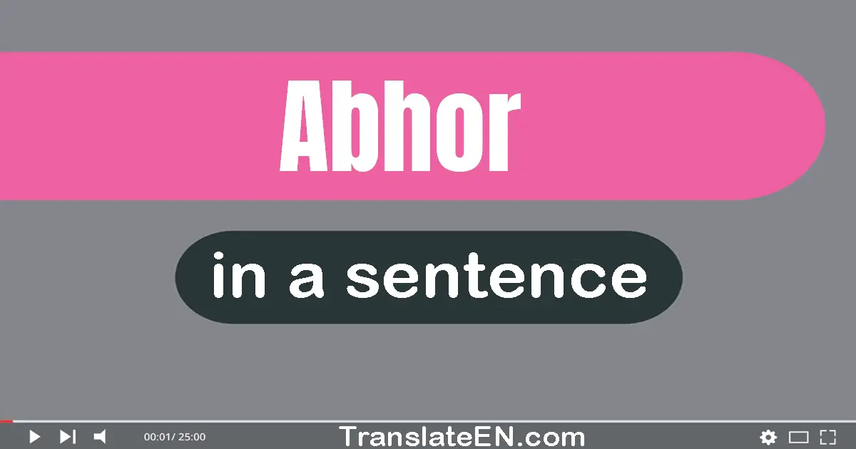 Use "abhor" in a sentence | "abhor" sentence examples