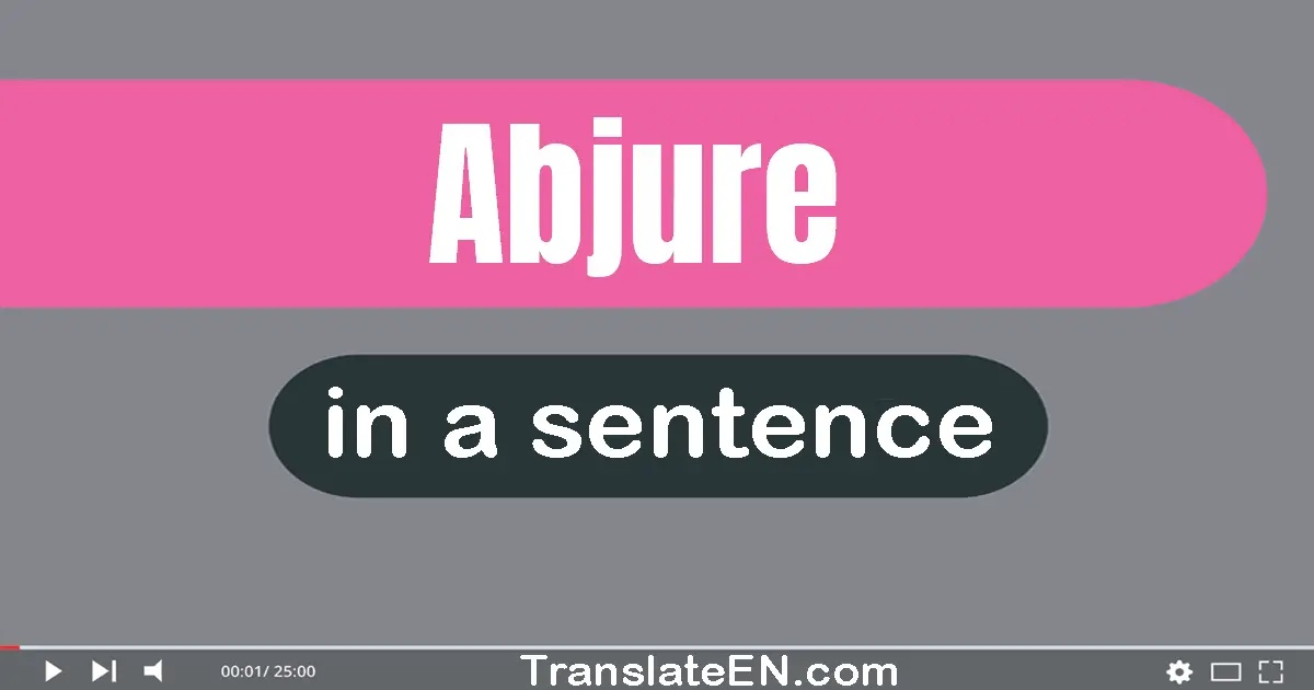 Use "abjure" in a sentence | "abjure" sentence examples
