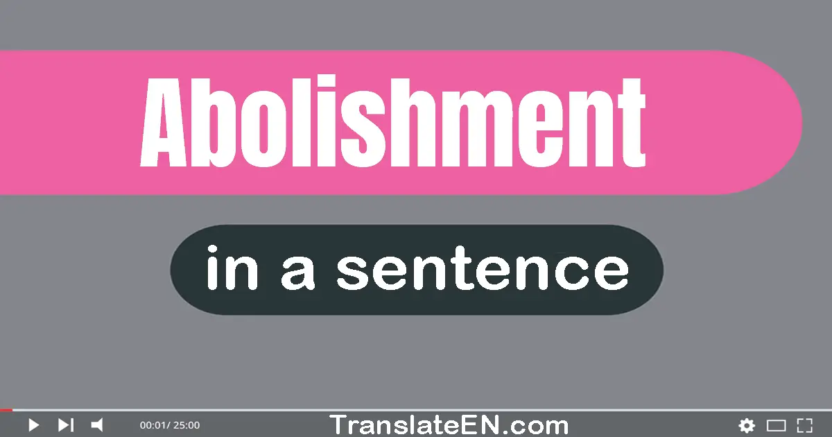 Use "abolishment" in a sentence | "abolishment" sentence examples