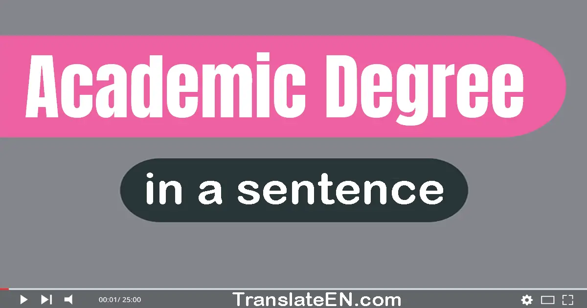 Use "academic degree" in a sentence | "academic degree" sentence examples