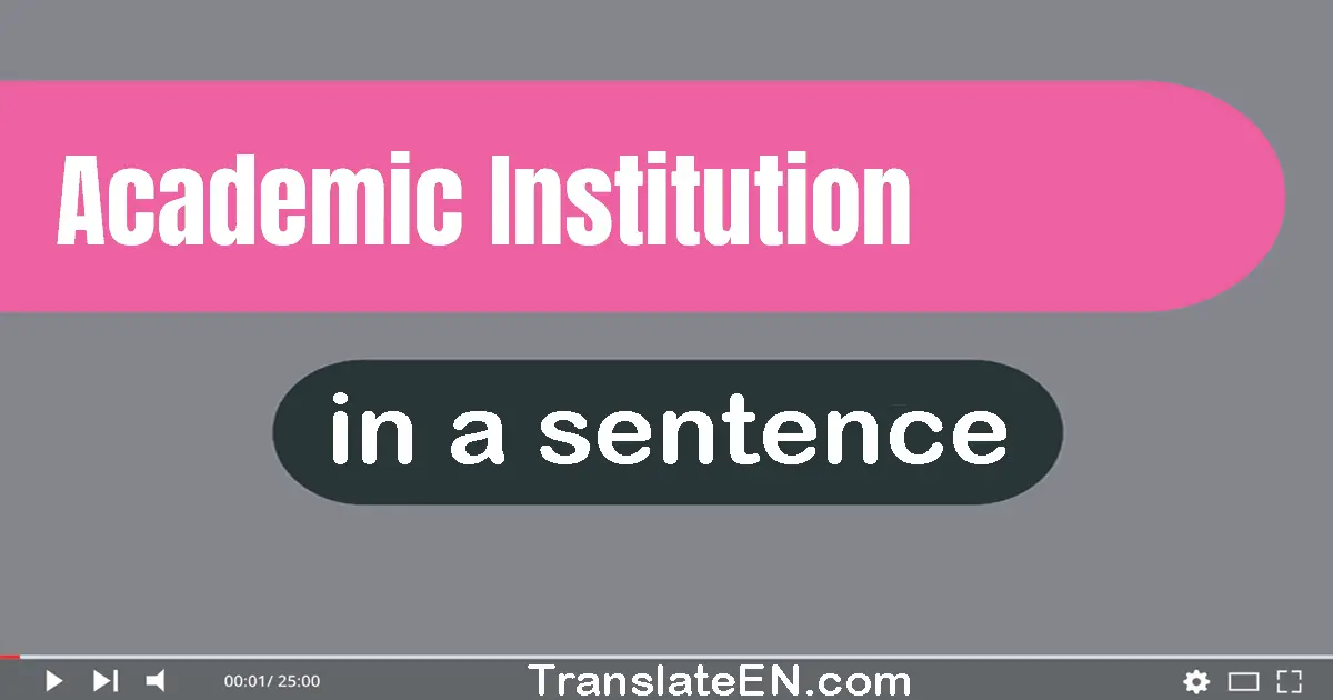 Use "academic institution" in a sentence | "academic institution" sentence examples