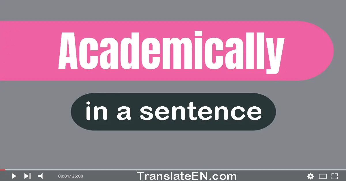 Use "academically" in a sentence | "academically" sentence examples