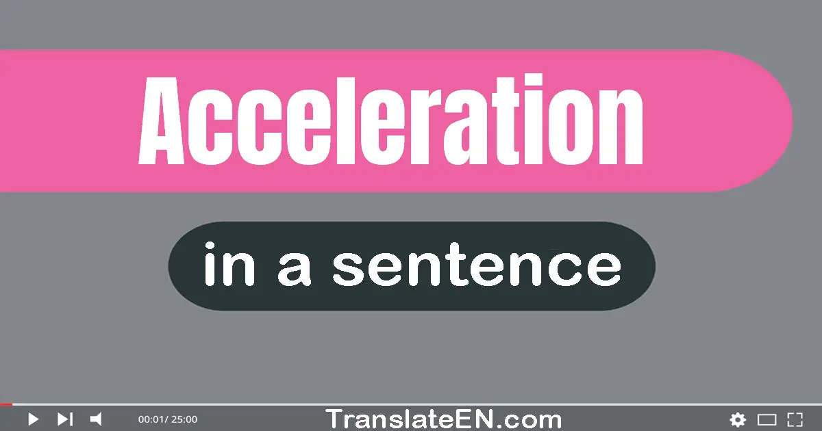 Use "acceleration" in a sentence | "acceleration" sentence examples