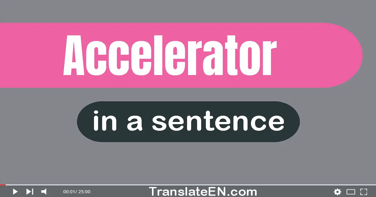 Use "accelerator" in a sentence | "accelerator" sentence examples