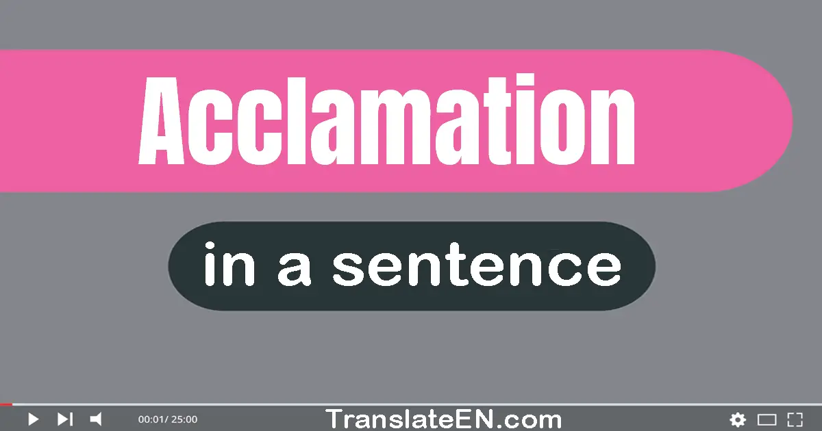 Use "acclamation" in a sentence | "acclamation" sentence examples