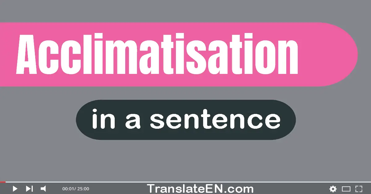 Use "acclimatisation" in a sentence | "acclimatisation" sentence examples