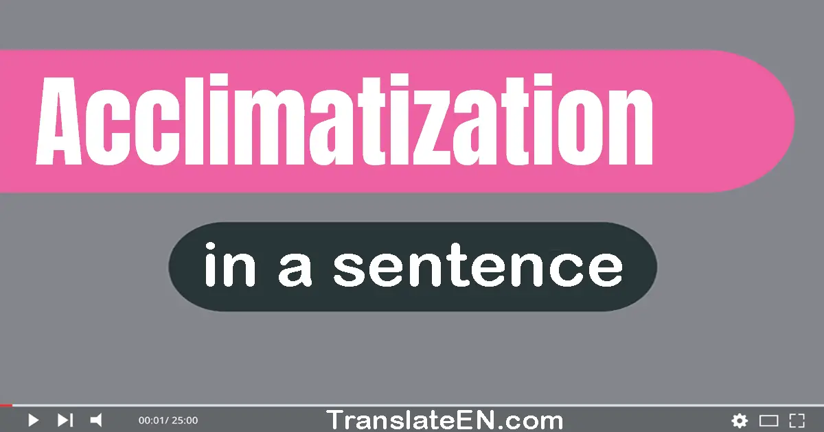 Use "acclimatization" in a sentence | "acclimatization" sentence examples